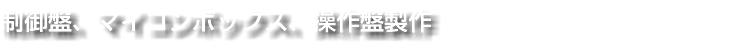 制御盤、マイコンボックス、操作盤製作